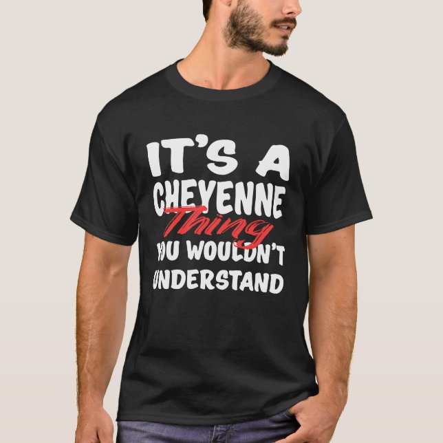 It's A Cheyenne Thing You Wouldn't Understand  Che T-Shirt (Front)