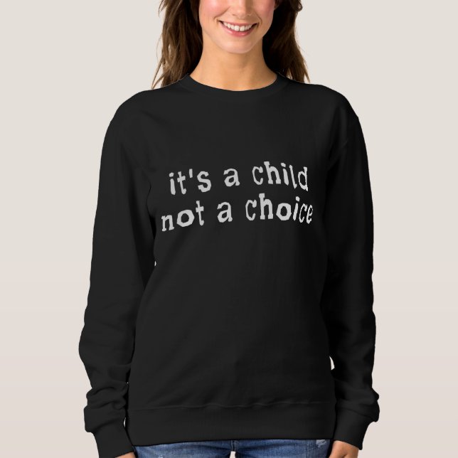 It's A Child Not A Choice Pro-life Sweatshirt (Front)