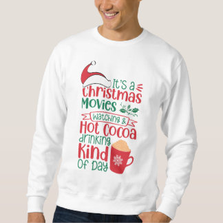 Its a Christmas Movies Watching and Hot Cocoa Sweatshirt