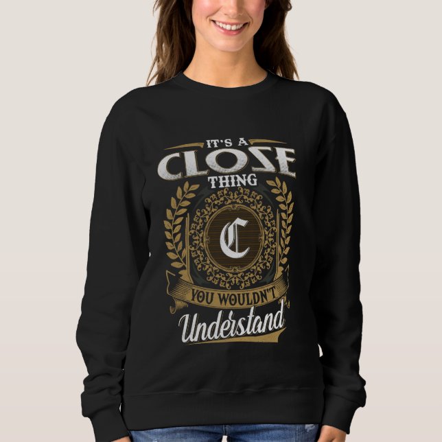 It's A CLOSE Thing You Wouldn't Understand Name Cl Sweatshirt (Front)