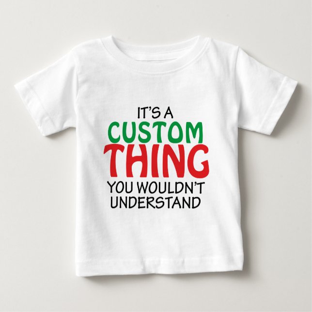 IT'S A CUSTOM THING BABY T-Shirt (Front)