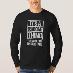 It's A Democrat Thing You Wouldn't Understand Part T-Shirt