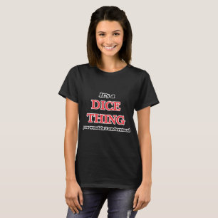 It's a Dice thing, you wouldn't understand T-Shirt