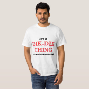 It's a Dik-Dik thing, you wouldn't understand T-Shirt