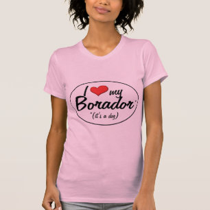 It's a Dog! I Love My Borador T-Shirt