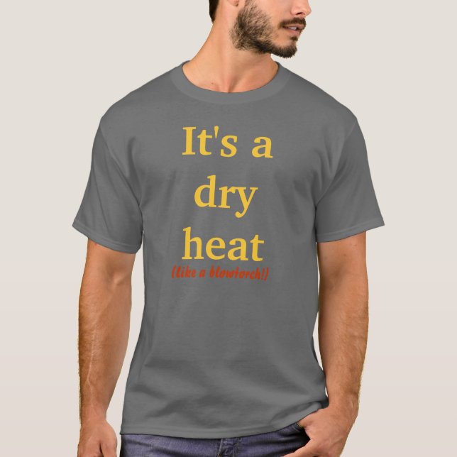 It's a dry heat T-Shirt (Front)