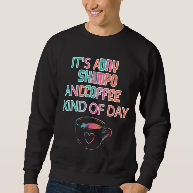 It's A Dry Shampoo  Sayings Sarcastic Sarcasm Sweatshirt (Front)