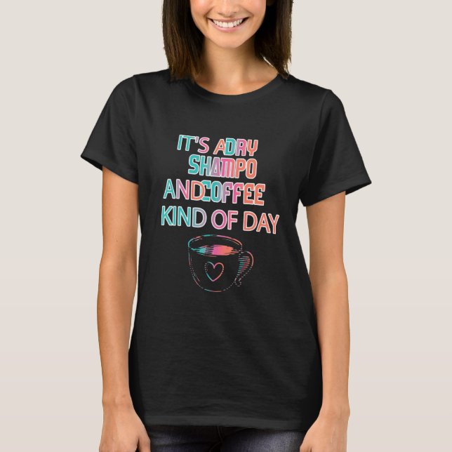 It's A Dry Shampoo  Sayings Sarcastic Sarcasm T-Shirt (Front)
