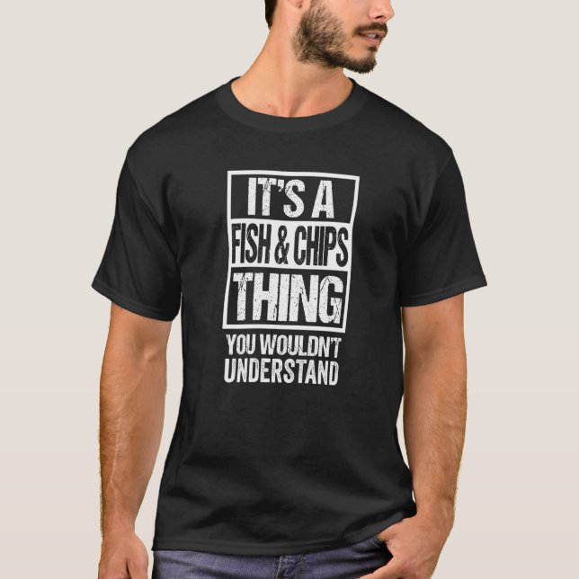 It's A Fish & Chips Thing You Wouldn't Understand  T-Shirt (Front)