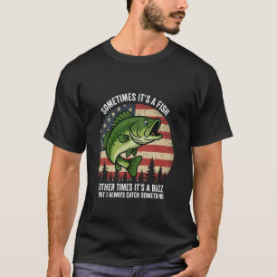 It's A Fish Other Times It's A Buzz I Always Catch T-Shirt