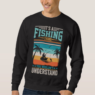 IT'S A FISHING THING YOU WOULDN'T UNDERSTAND SWEATSHIRT