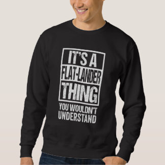 It's A Flat Lander Thing You Wouldn't Understand C Sweatshirt