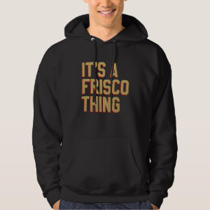 It's a Frisco Thing San Francisco California 2023 Hoodie