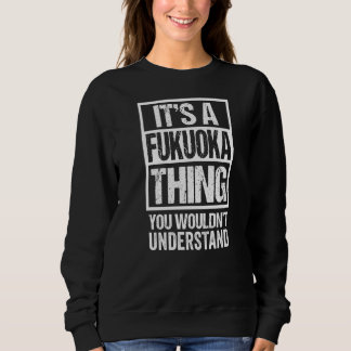 It's A Fukuoka Thing You Wouldn't Understand Japan Sweatshirt