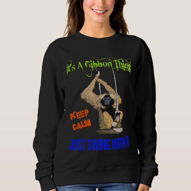 IT'S A GIBBON THING! KEEP CALM JUST SWING WITH IT! SWEATSHIRT (Front)