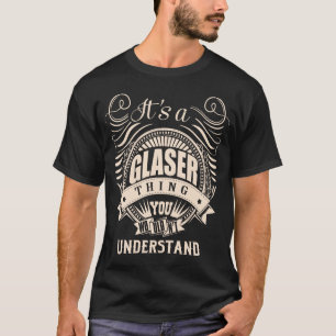 It's a GLASER thing you wouldn't understand T-Shirt
