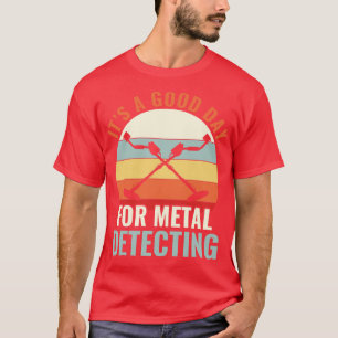 Its a Good Day for Metal Detecting Metal Detectori T-Shirt