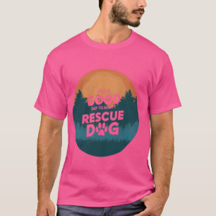 It's A Good Day To Adopt Rescue Dog Rescue Dog Lov T-Shirt