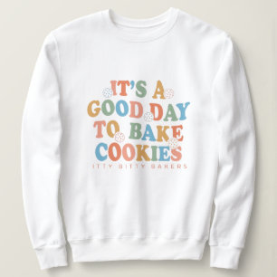 It's a Good Day to Bake Cookies Sweatshirt