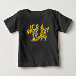 IT'S A GOOD DAY TO BE HAPPY BABY T-Shirt