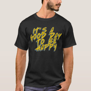 IT'S A GOOD DAY TO BE HAPPY T-Shirt