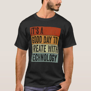 It's A Good Day To Create With Technology  Groovy  T-Shirt