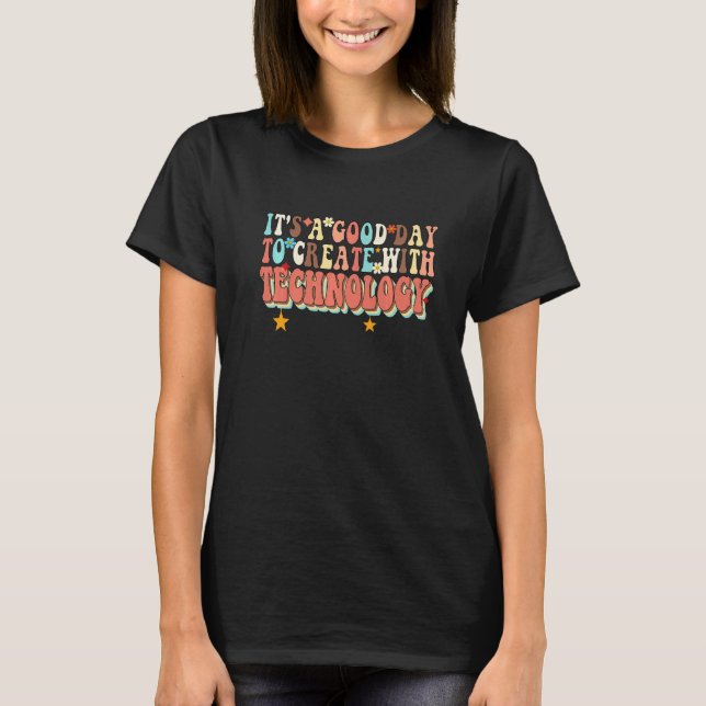 It's A Good Day To Create With Technology Groovy T T-Shirt (Front)