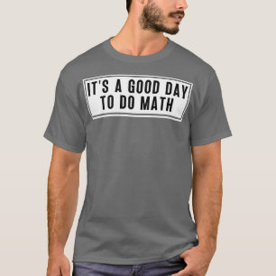 Its A Good Day To Do Math 6 T-Shirt