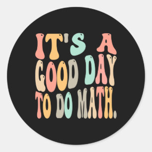 it's a good day to do math for math Fun math teach Classic Round Sticker