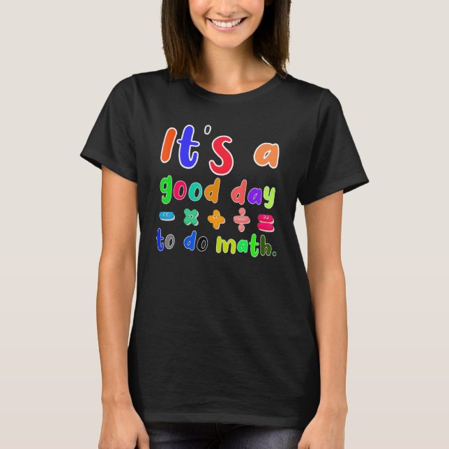 it's a good day to do math for math  math teacher T-Shirt (Front)