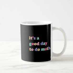 Its A Good Day To Do math for teachers Back To Sc Coffee Mug