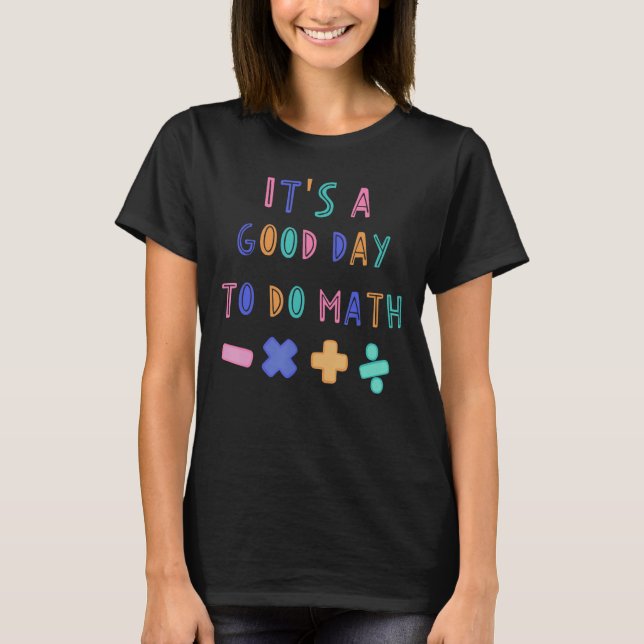 It's a Good Day to Do Math Funny Math Teacher Back T-Shirt (Front)