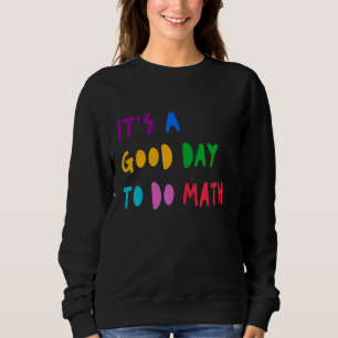 It's A Good Day To Do Math Student Teacher Back To Sweatshirt