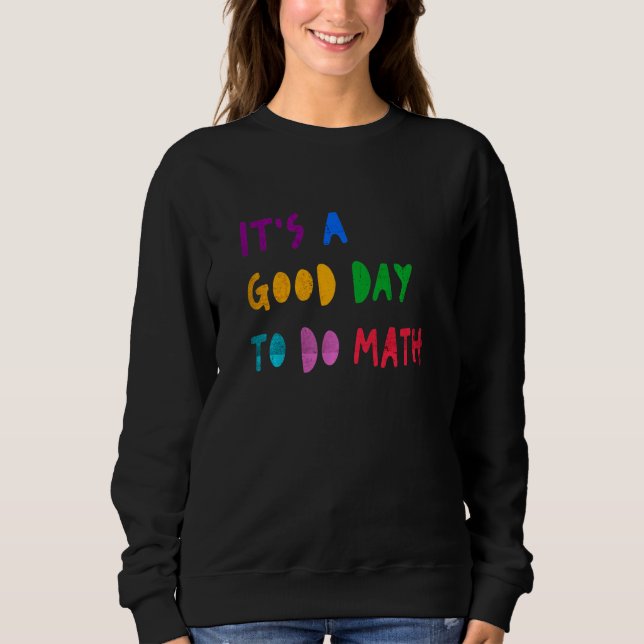 It's A Good Day To Do Math Student Teacher Back To Sweatshirt (Front)