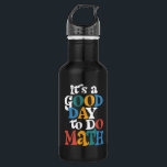 It's A Good Day to Do Math Teacher Inspirational 532 Ml Water Bottle<br><div class="desc">It's A Good Day to Do Math Teacher Inspirational</div>