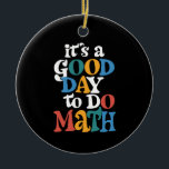 It's A Good Day to Do Math Teacher Inspirational Ceramic Tree Decoration<br><div class="desc">It's A Good Day to Do Math Teacher Inspirational</div>