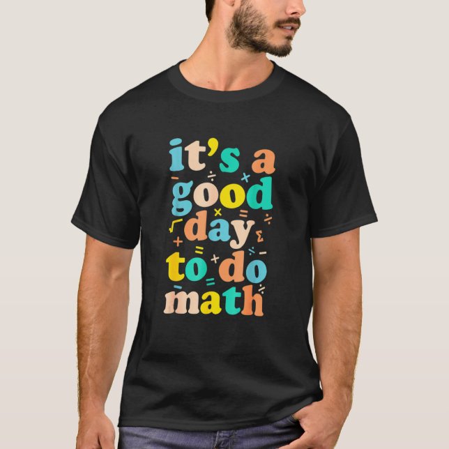 It's A Good Day To Do Math Teacher Life 100 Days O T-Shirt (Front)