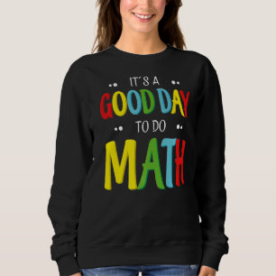 It's A Good Day To Do Math Teacher Mathematician Sweatshirt