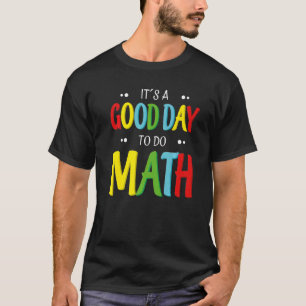 It's A Good Day To Do Math  Teacher Mathematician  T-Shirt