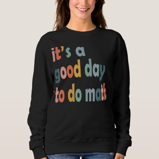 It's A Good Day To Do Math Teachers Back To School Sweatshirt (Front)