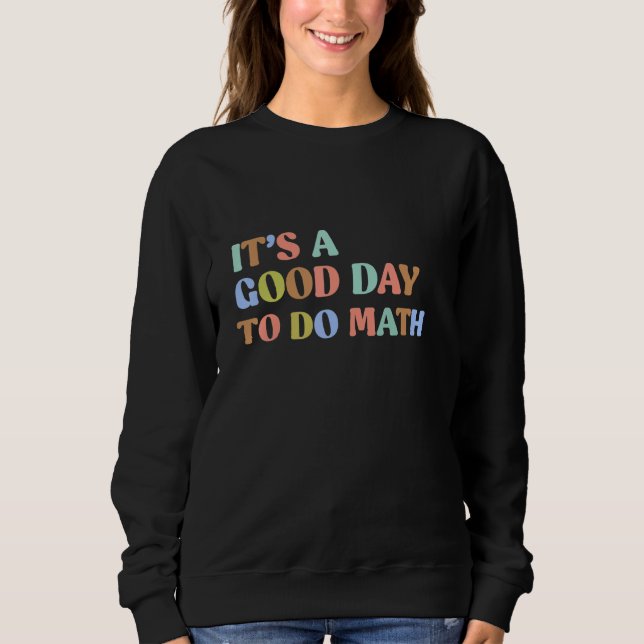 It's A Good Day To Do Math Teachers Back To School Sweatshirt (Front)