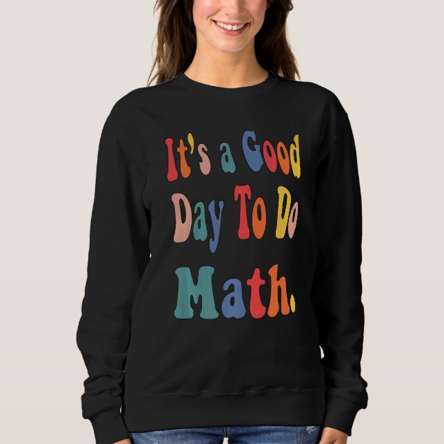 Its A Good Day To Do Math Teachers Back To School Sweatshirt (Front)