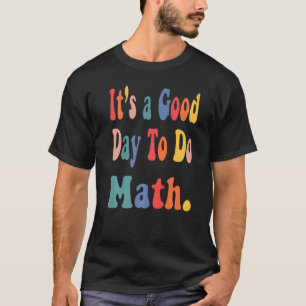 Its A Good Day To Do Math Teachers Back To School T-Shirt
