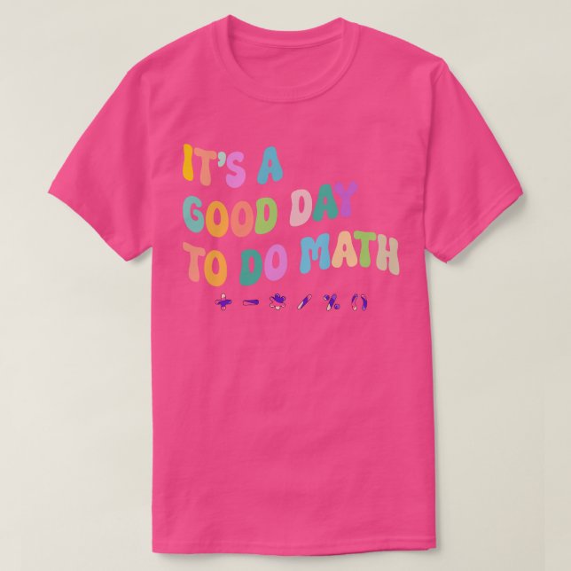 Its A Good Day To Do Math Teachers Mathematics T-Shirt (Design Front)