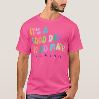 Its A Good Day To Do Math Teachers Mathematics T-Shirt