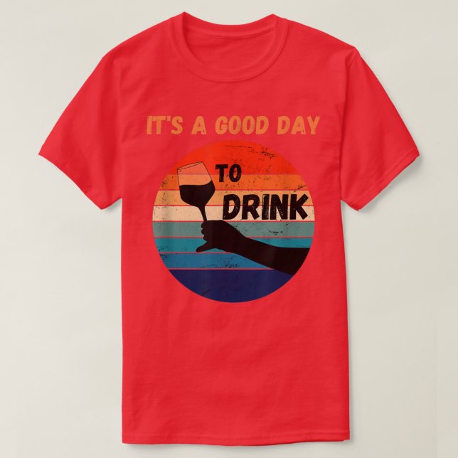 Its A Good Day To Drink Funny Birthday Party fun  T-Shirt (Design Front)