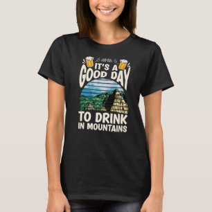 It's A Good Day To Drink In Mountains Drunk Party T-Shirt