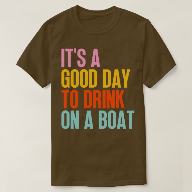 Its A Good Day To Drink On A Boat 2 T-Shirt (Design Front)