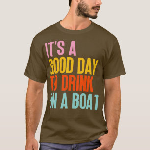 Its A Good Day To Drink On A Boat 2 T-Shirt