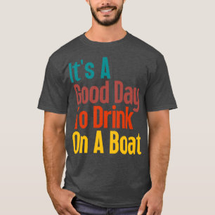 Its A Good Day To Drink On A Boat 5 T-Shirt